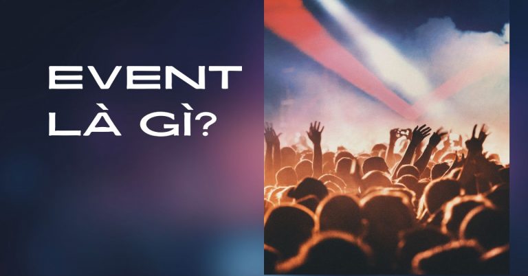 Event là gì? Các hình thức event và Ý nghĩa của việc tổ chức event