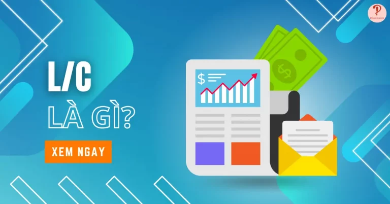 L/C là gì? Các đặc điểm của L/C và Đánh giá ưu nhược điểm L/C