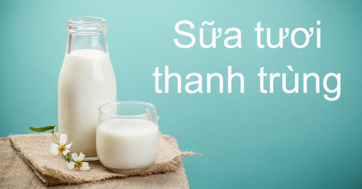 Sữa tươi thanh trùng là gì?