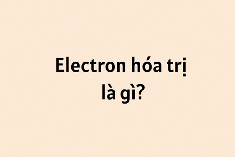 Electron hóa trị là gì?