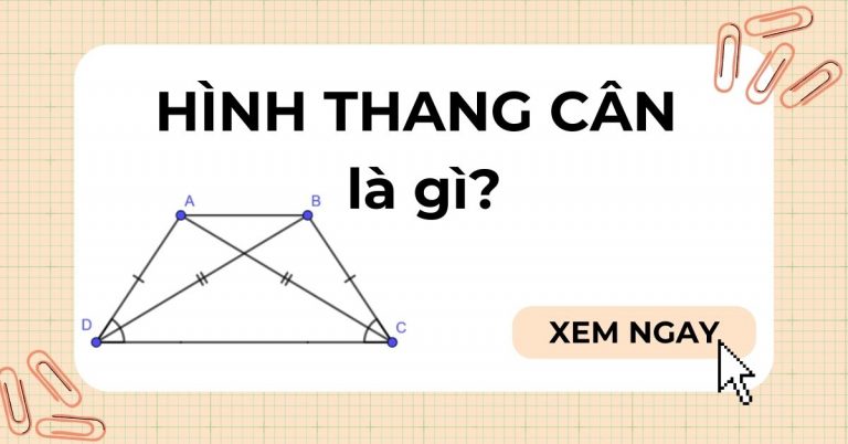 Hình thang cân là gì? Tính chất, dấu hiệu và cách chứng minh