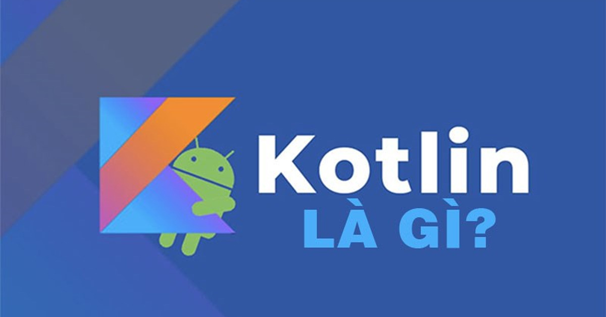 Kotlin là gì? So sánh ngôn ngữ lập trình Kotlin và Java