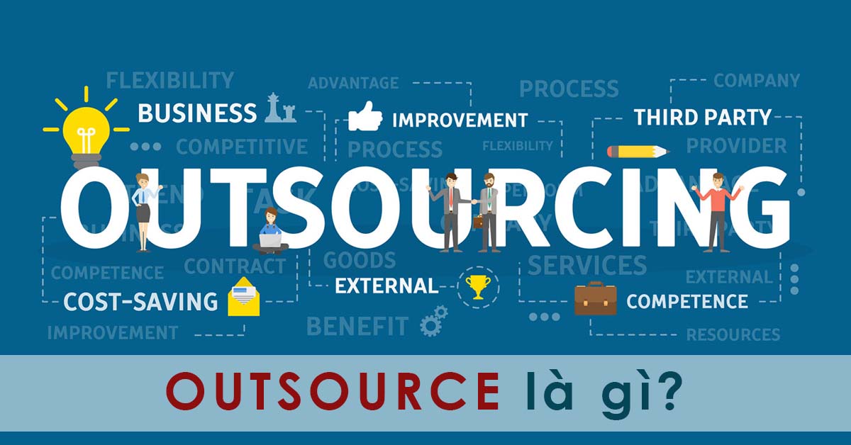 Outsource là gì? Lợi ích, hạn chế của doanh nghiệp sử dụng thuê ngoài