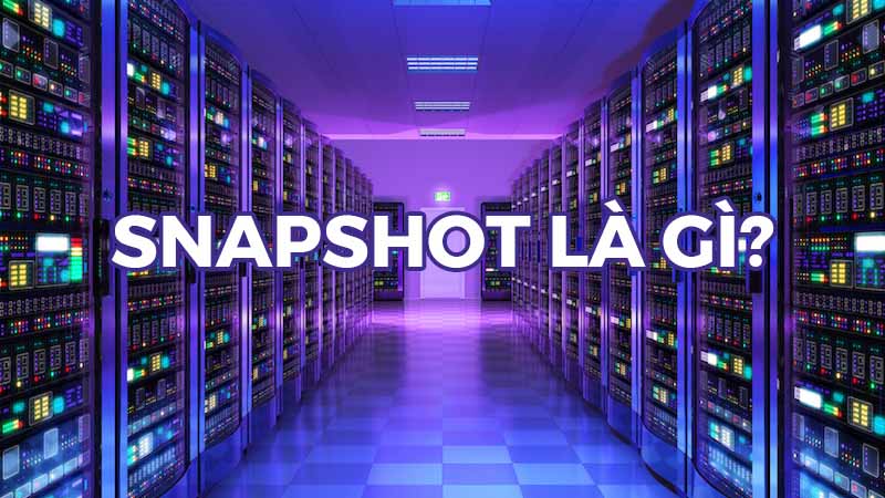 Snapshot là gì và ứng dụng? Snapshot và backup có giống nhau?