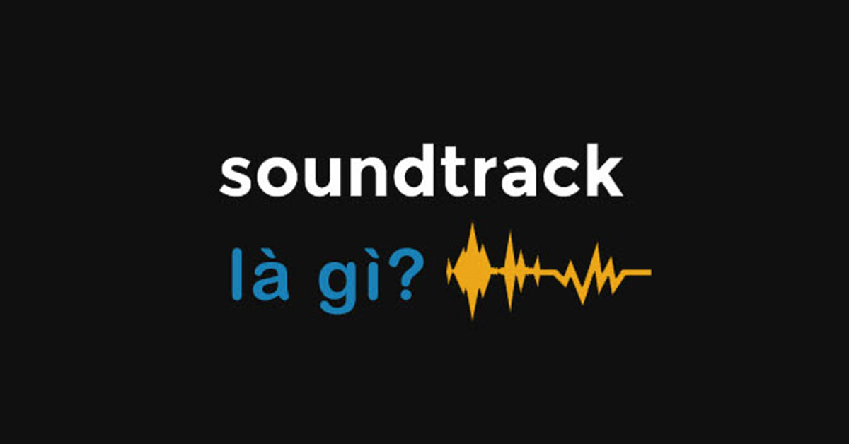 soundtrack-la-gi-ost-la-gi-16-ca-khuc-ost-phim-kinh-dien-hay-nhat