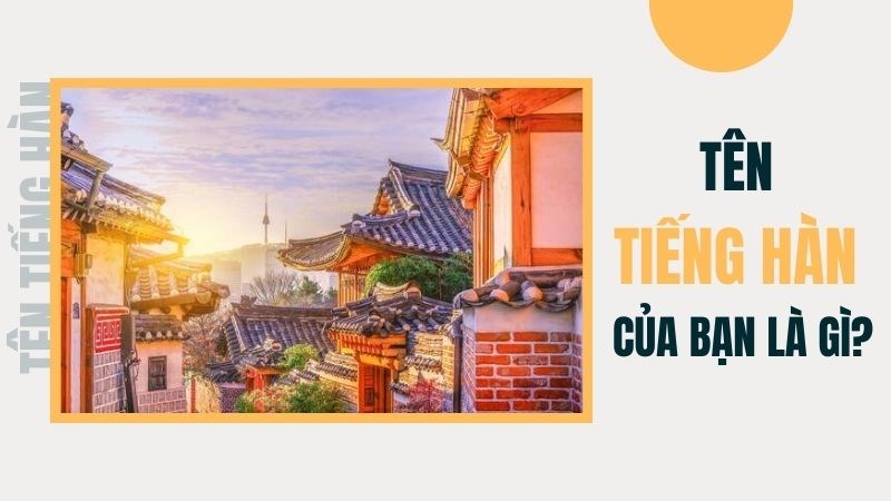 Tên tiếng Hàn của bạn là gì? Tên tiếng Hàn hay cho nam và nữ