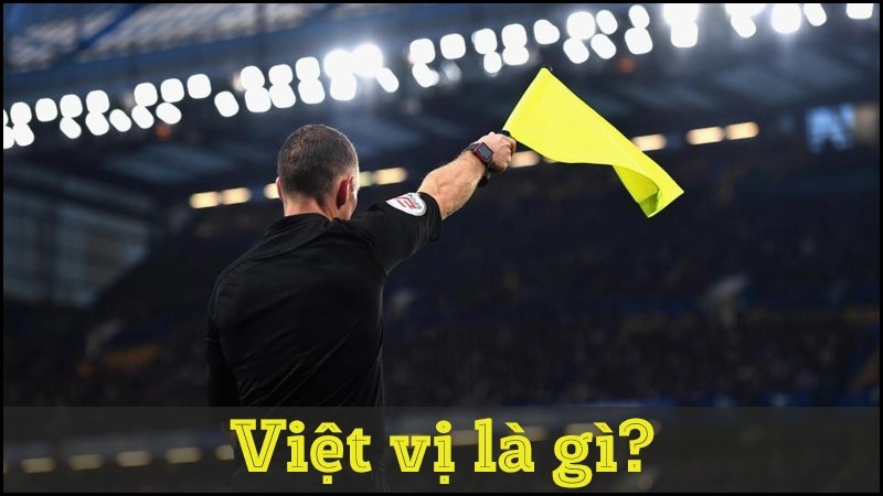 Việt vị là gì? Luật và các tình huống việt vị trong bóng đá