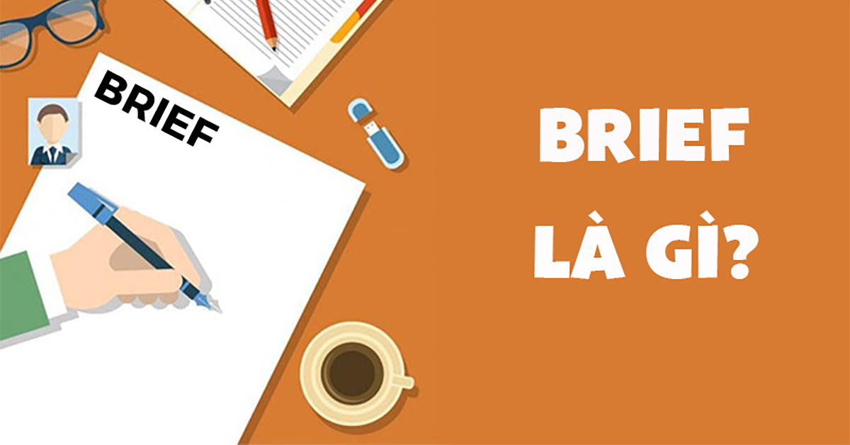 Brief là gì? Các thông tin phải có trong brief và phân loại brief