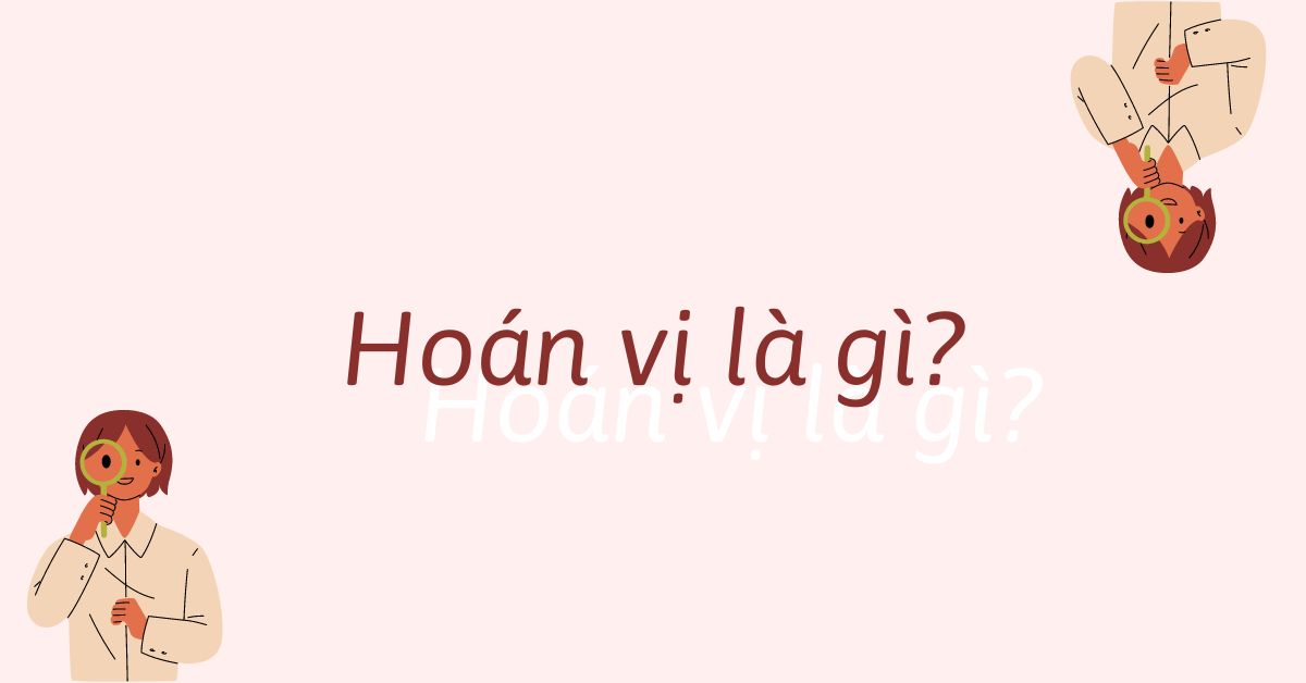 Hoán vị là gì? Quy tắc đếm hoán vị, chỉnh vị, tổ hợp