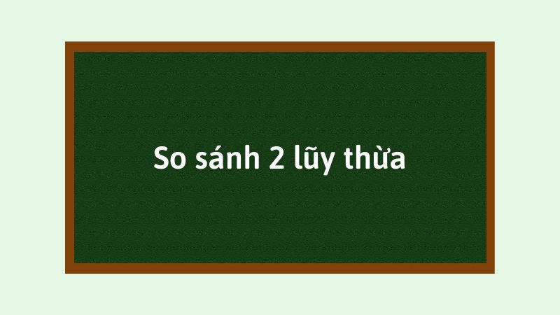 So sánh hai lũy thừa