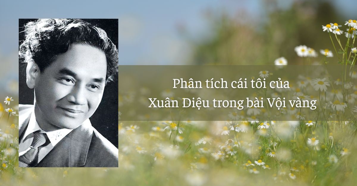 Phân tích cái tôi của Xuân Diệu trong bài thơ Vội vàng