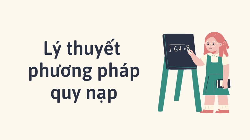 Lý thuyết phương pháp quy nạp toán học Phương pháp quy nạp toán học: Lý thuyết, Bài tập và Cách giải