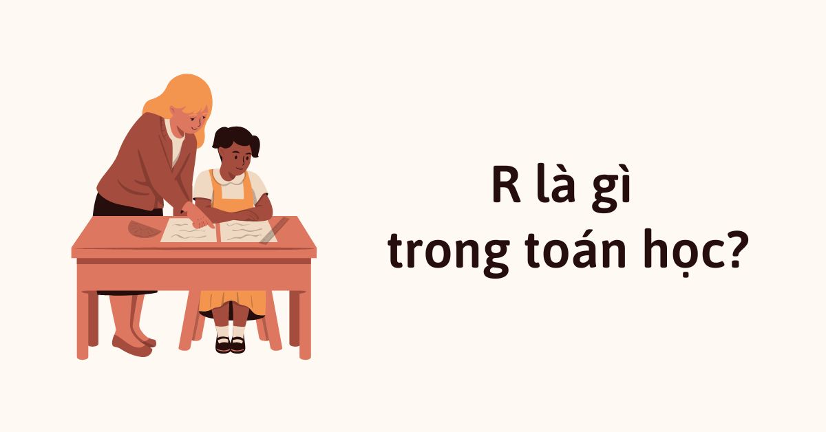 R là gì trong toán học? Các tập số trong toán học bạn cần ghi nhớ