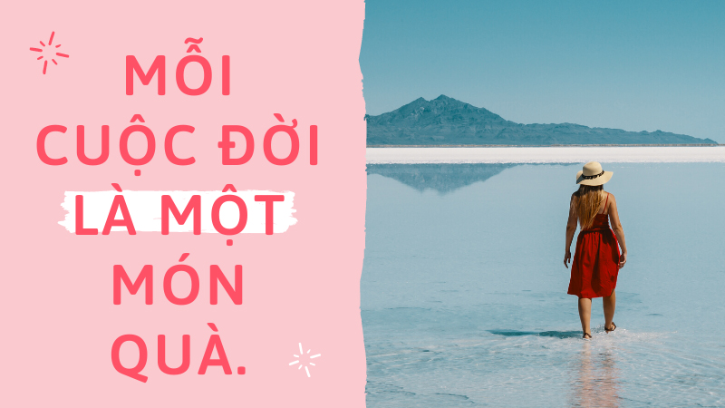 Mỗi cuộc đời là một món quà.