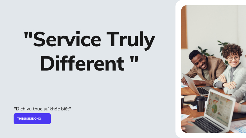 Service Truly Different – Dịch vụ thực sự khác biệt.