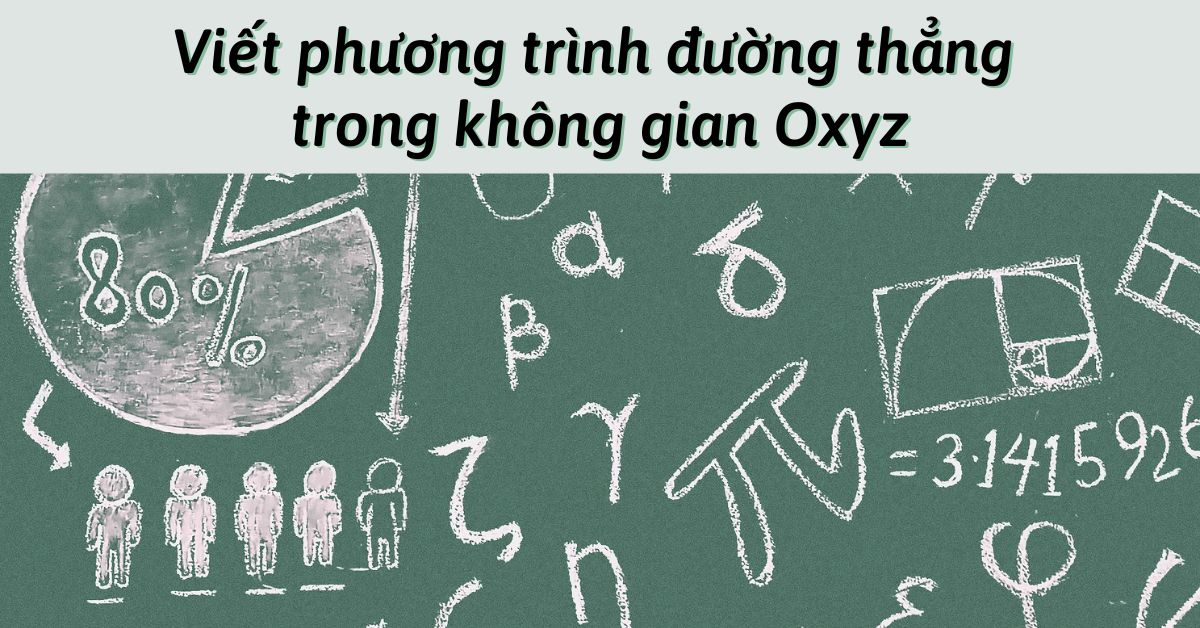 Viết phương trình đường thẳng trong không gian Oxyz: Lý thuyết và Bài tập
