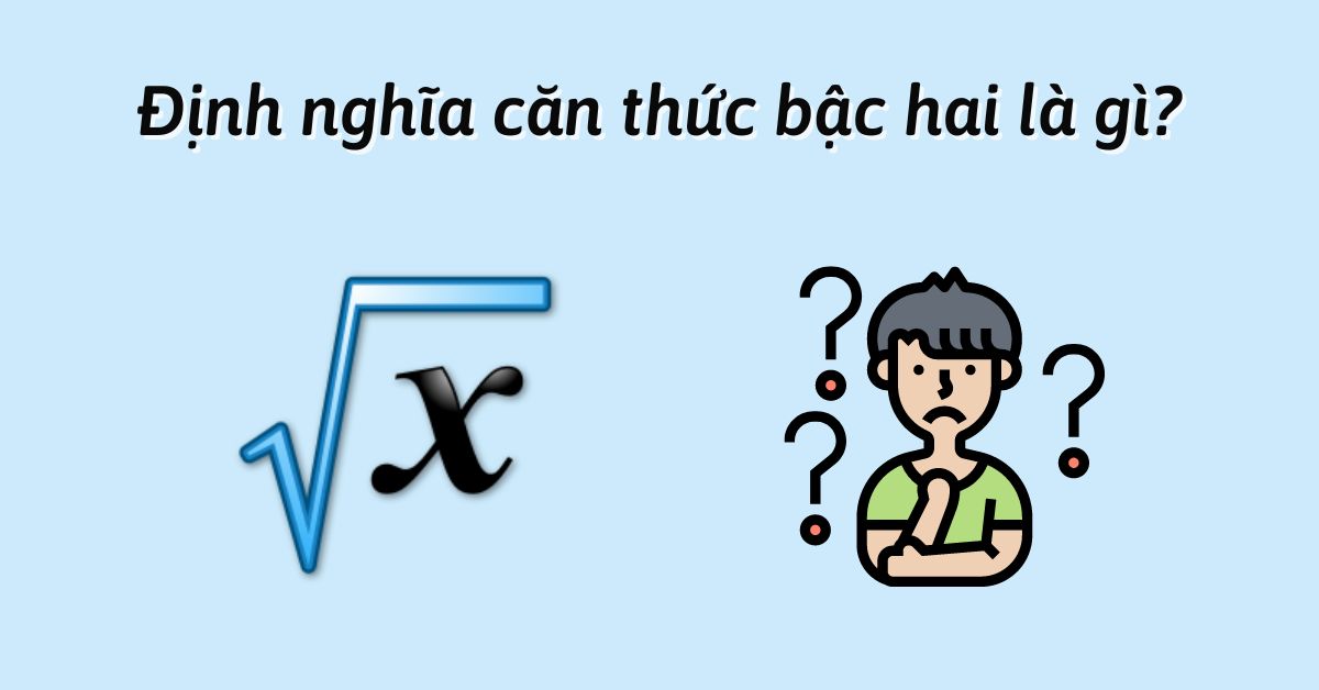 Định nghĩa căn thức bậc hai là gì? Tính chất của căn bậc hai