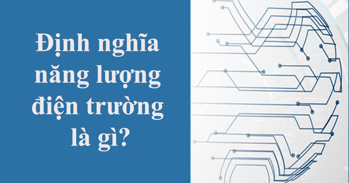 Định nghĩa năng lượng điện trường là gì?