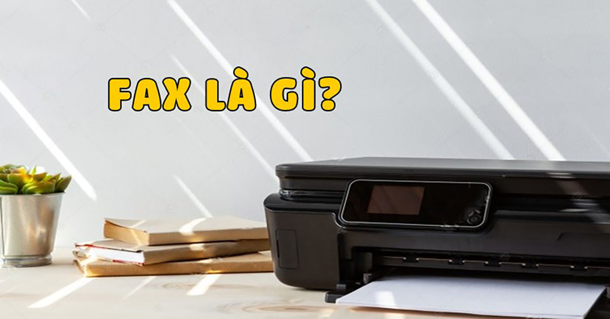 Fax là gì? Số Fax là gì, có bao nhiêu số? Cách gửi fax chi tiết