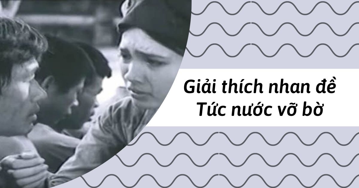 Giải thích ý nghĩa nhan đề Tức nước vỡ bờ