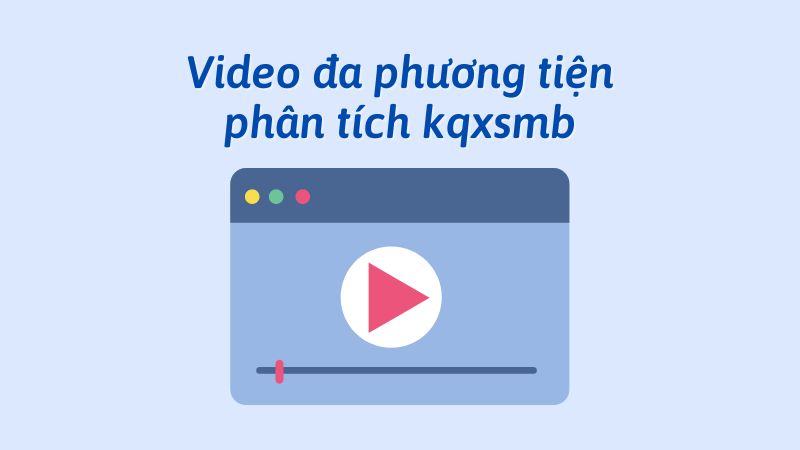 Video đa phương tiện phân tích kqxsmb chính xác, dễ hiểu