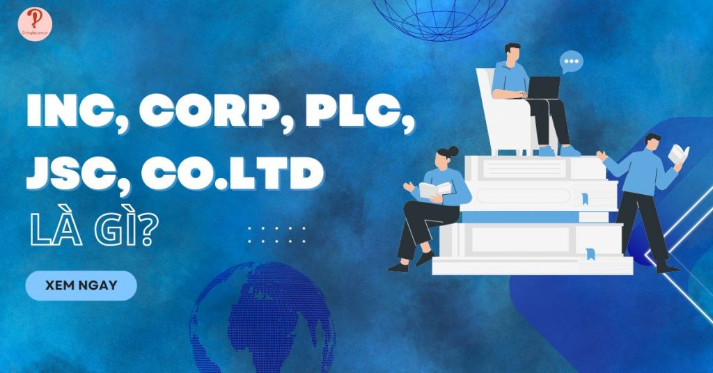 Inc, Corp, PLC, JSC, Co.LTD là gì?