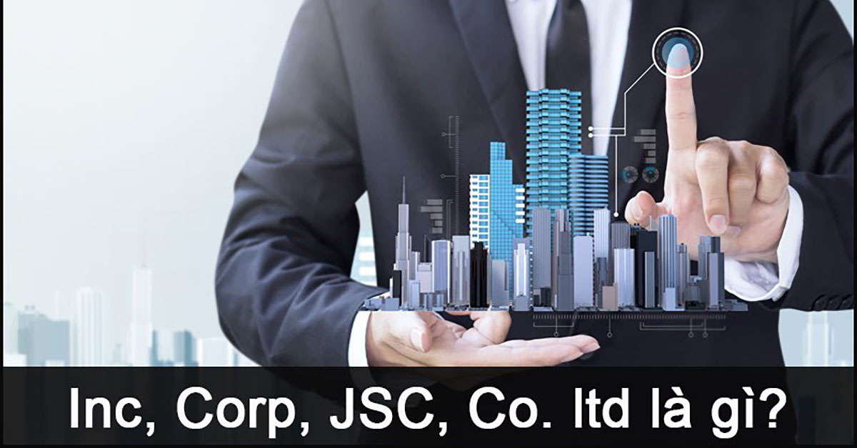 Inc, Corp, JSC, Co. ltd là gì? Phân biệt các loại hình công ty