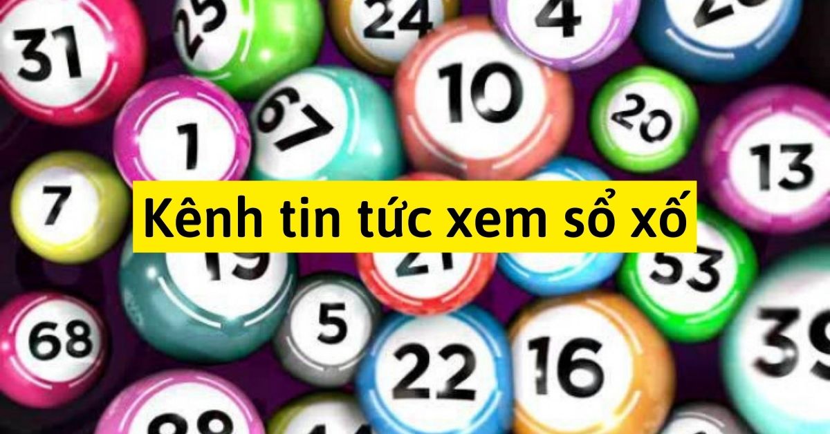 Kênh tin tức xem xổ số nào được hội anh em yêu thích nhất