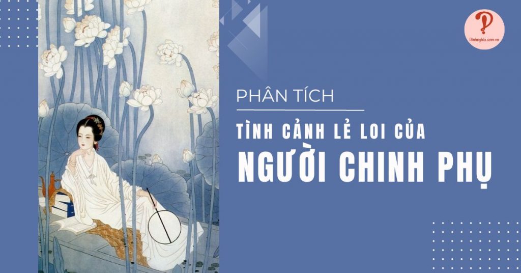 Phân tích tình cảnh lẻ loi của người chinh phụ trong Chinh phụ ngâm