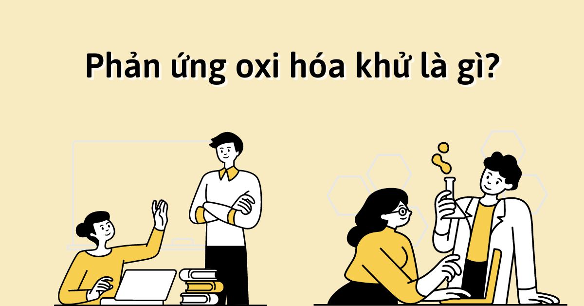 Phản ứng oxi hóa khử là gì? Ví dụ phương trình phản ứng oxi hóa khử