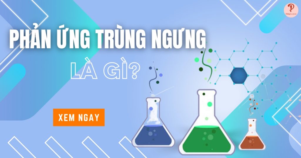 Phản ứng trùng ngưng là gì? Định nghĩa, phân loại và bài tập ví dụ