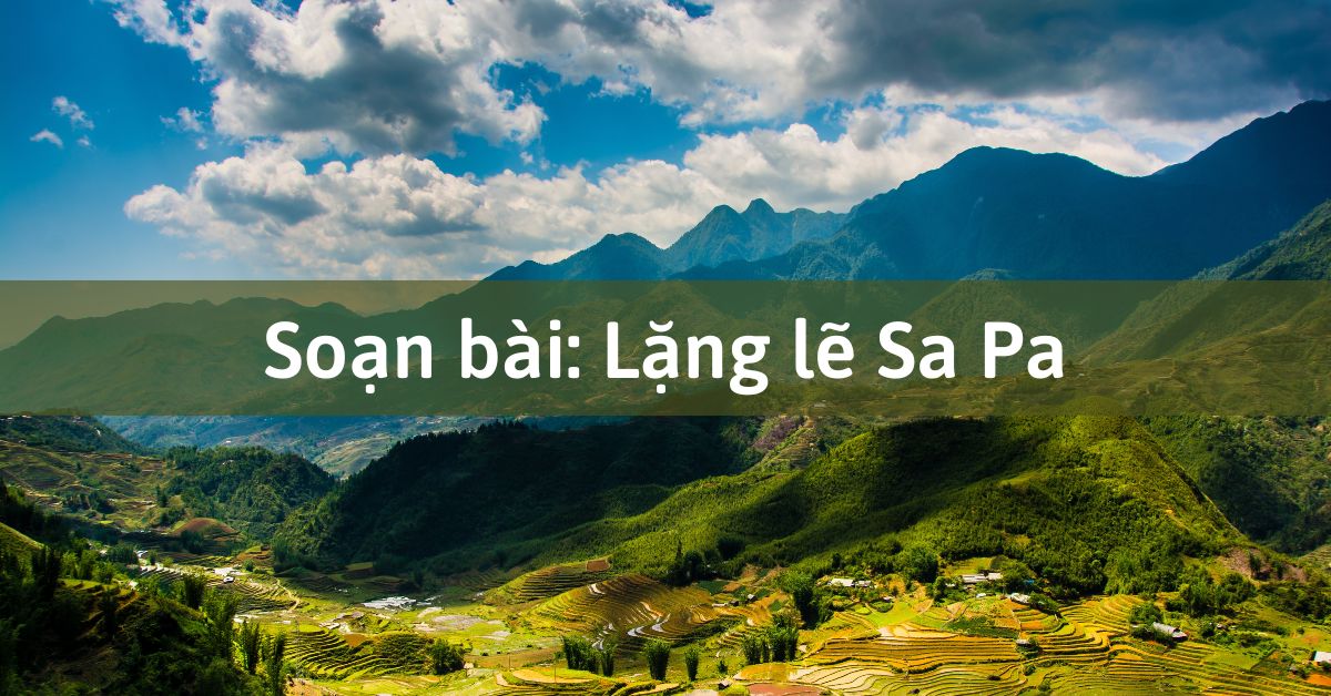 Tóm tắt, Phân tích và Soạn bài lặng lẽ Sapa của Nguyễn Thành Long