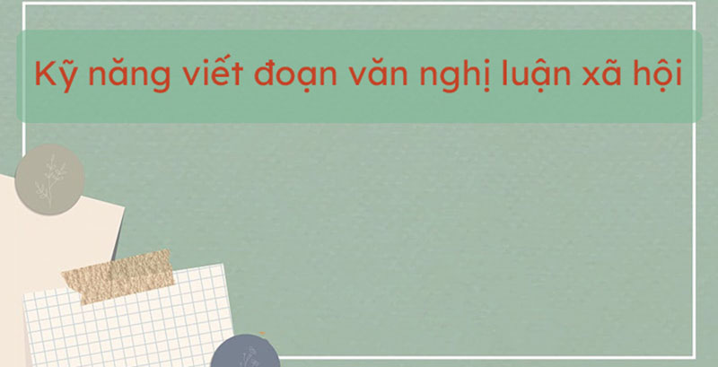 Các bước trong cách viết đoạn văn nghị luận xã hội 200 chữ