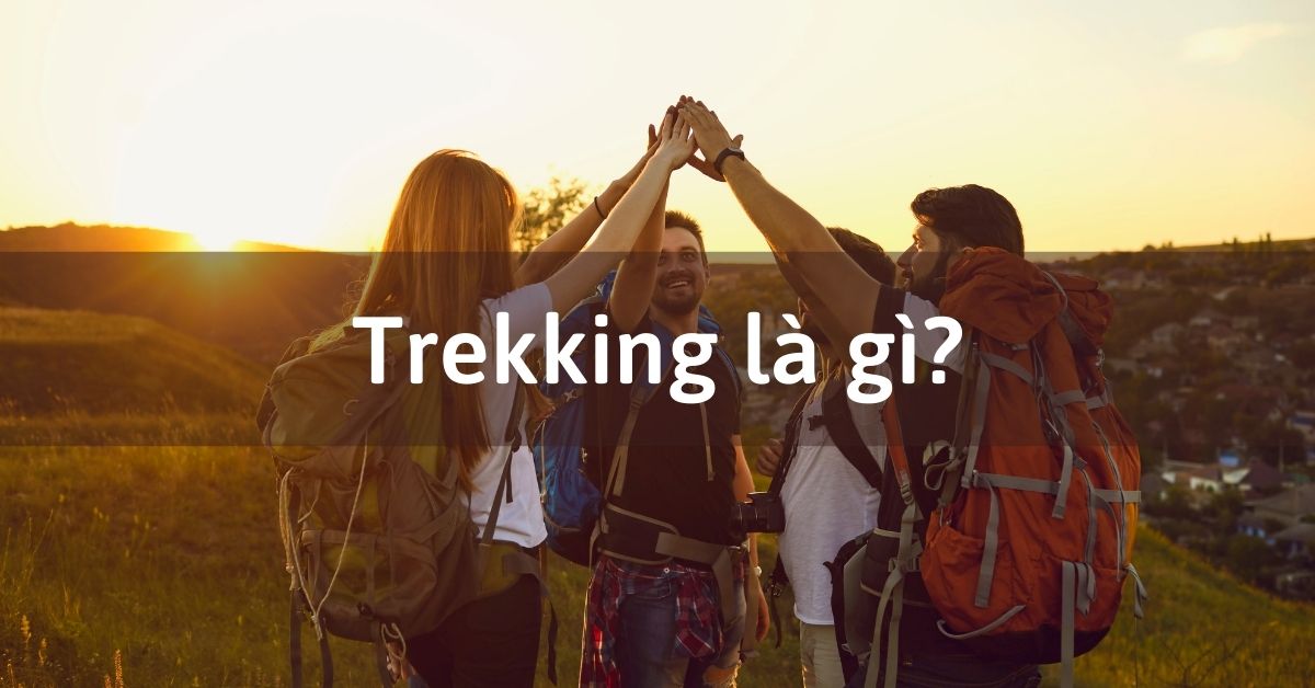 Trekking là gì? Kinh nghiệm trekking cho người mới bắt đầu
