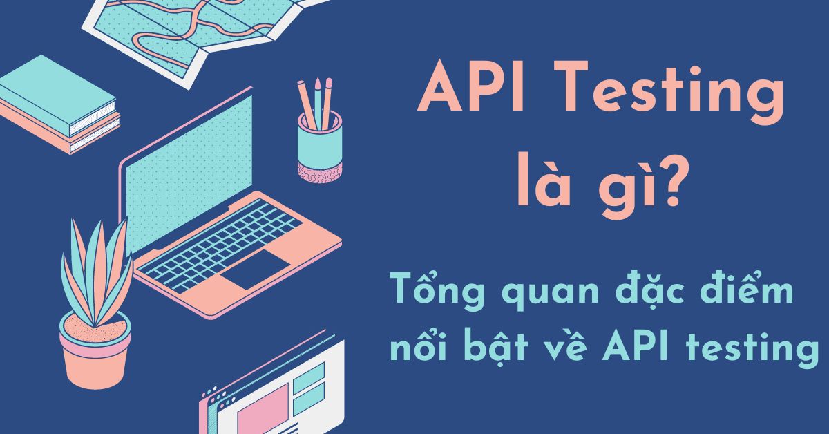 API testing là gì? Thông tin cơ bản cần biết về API testing