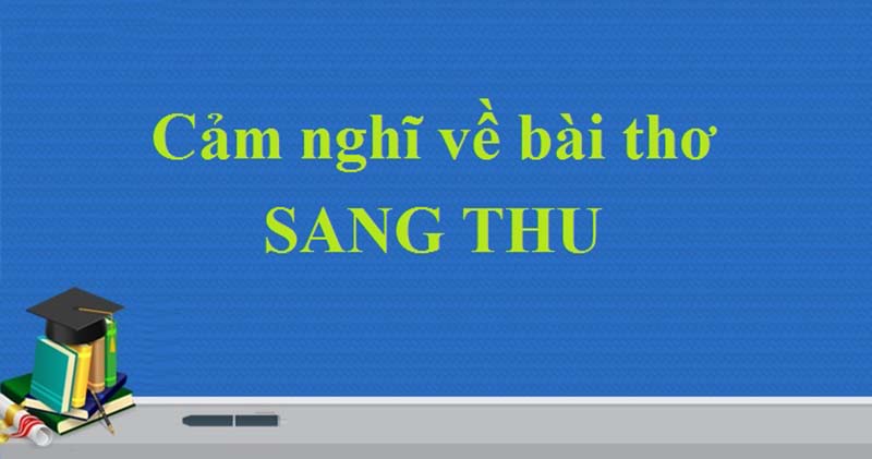 Đánh giá tác phẩm trong cảm nhận của em về bài thơ Sang thu