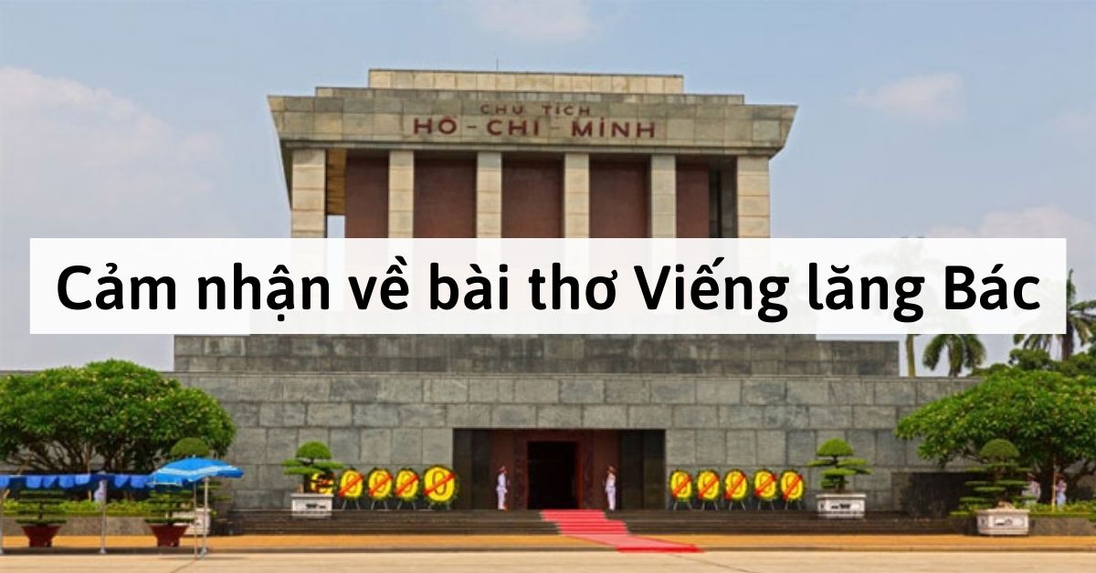 Cảm nhận của em về bài thơ Viếng lăng Bác của nhà thơ Viễn Phương