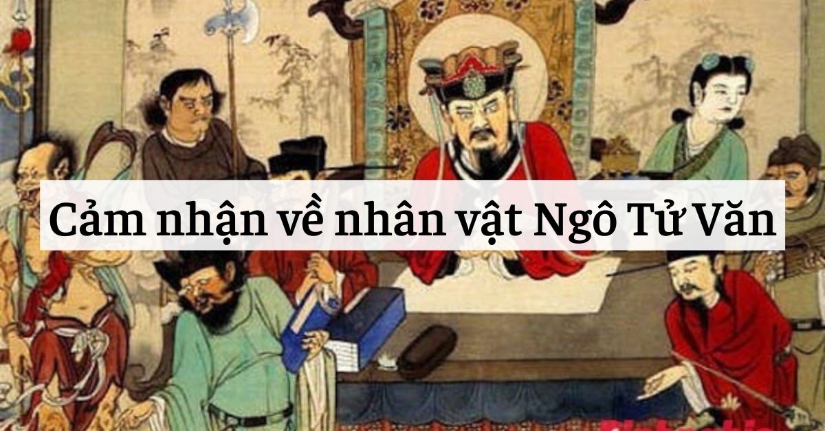 Cảm nhận về nhân vật Ngô Tử Văn – Chuyện chức phán sự đền Tản Viên
