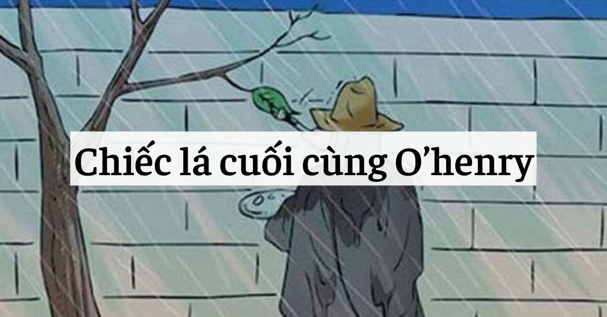 Chiếc lá cuối cùng O’henry: Tóm tắt, Phân tích và Soạn bài