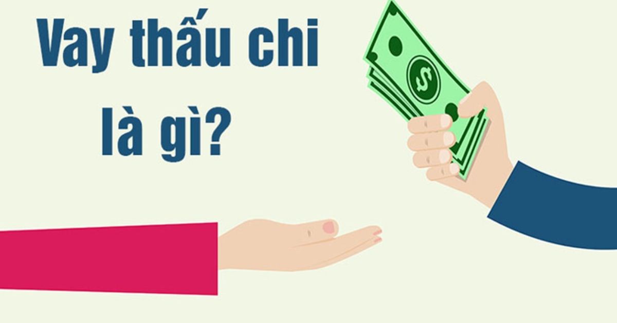 Cho vay thấu chi là gì? Điều kiện, Đặc điểm và Cách tính lãi vay thấu chi