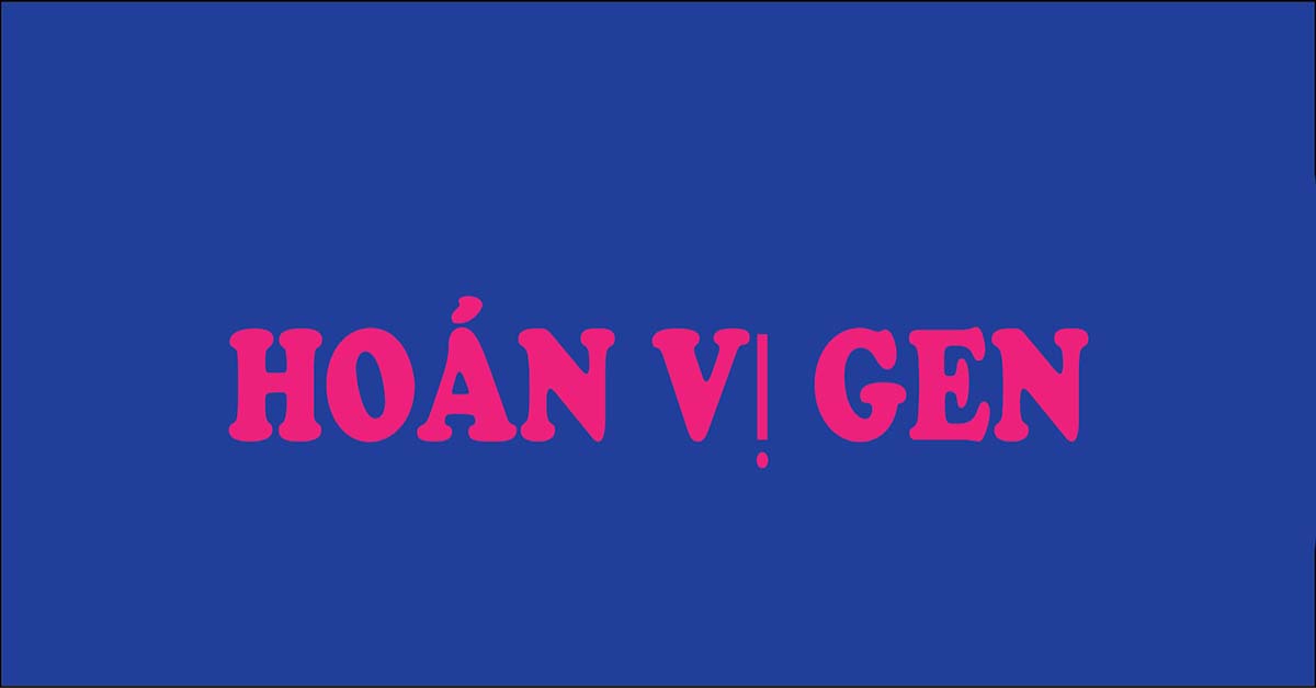 cơ sở tế bào học của hoán vị gen