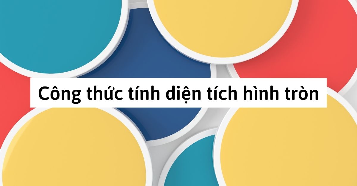 Diện tích hình tròn và công thức tính diện tích hình tròn