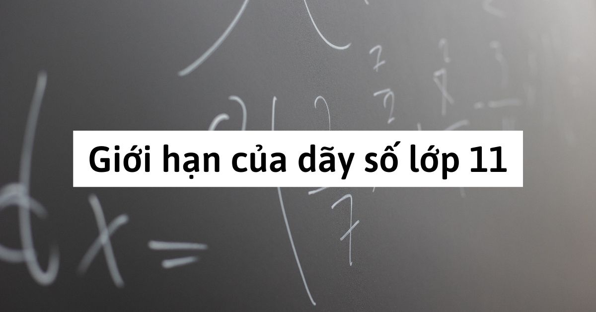 Giới hạn của dãy số lớp 11: Lý thuyết, Bài tập và Các dạng toán