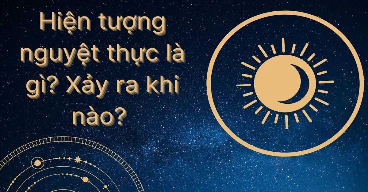 Hiện tượng nguyệt thực là gì? Xảy ra khi nào?