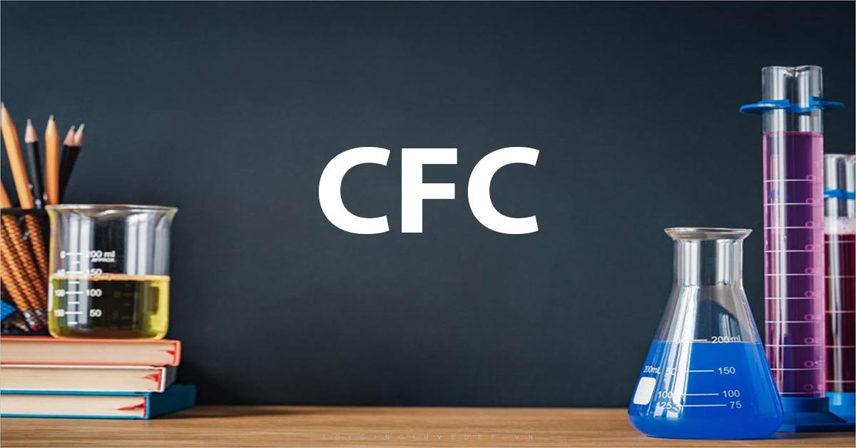 Khí CFC là gì? Đặc điểm của khí CFC