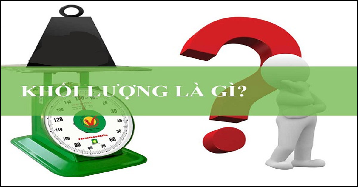 Khối lượng là gì? Đặc điểm, Đơn vị đo và Kí hiệu của khối lượng