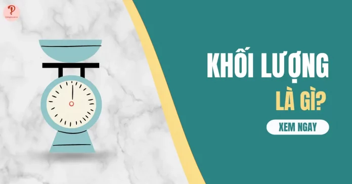 Khối lượng là gì? Công thức và đơn vị của khối lượng