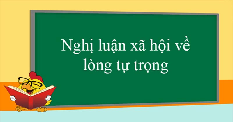 Viết đoạn văn nghị luận về lòng tự trọng trong cuộc sống