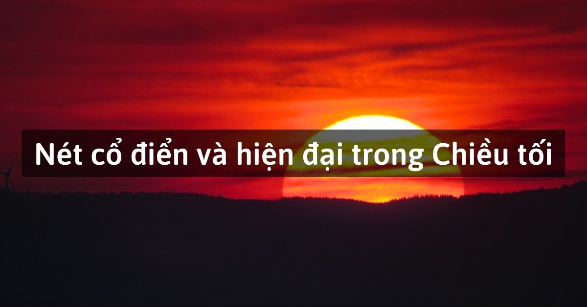 Phân tích nét cổ điển và hiện đại trong Chiều tối của Hồ Chí Minh