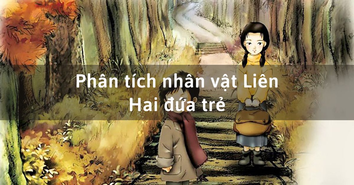 Phân tích nhân vật Liên trong truyện ngắn Hai đứa trẻ của Thạch Lam